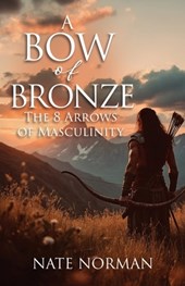A Bow of Bronze: The 8 Arrows of Masculinity