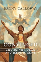 Convinced: God is not Dead and Jesus is Alive