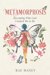 Metamorphosis: Becoming Who God Created Me to Be
