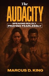 The Audacity: Speaking Boldy, Praying Fearlessly