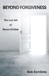 Beyond Forgiveness: The Lost Art of Reconciliation