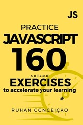 Practice Javascript: 160 Solved Exercises to Accelerate your Learning