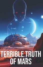 The Terrible Truth of Mars: A Scifi Horror Novel