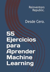 55 Ejercicios para Aprender Machine Learning: Desde Cero.