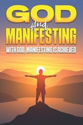 God and Manifesting: With God, Manifesting is Achieved