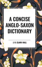 Clark-Hall, J: Concise Anglo-Saxon Dictionary
