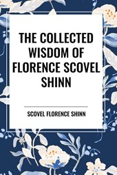 Shinn, F: Collected Wisdom of Florence Scovel Shinn
