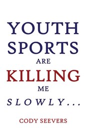 Youth Sports Are Killing Me Slowly