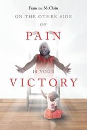 On the Other Side of Pain Is Your Victory