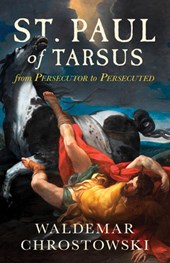 St. Paul of Tarsus: From Persecutor to Persecuted