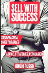 Sell with Success: Your Practical Guide for Sales