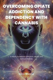 OVERCOMING OPIATE ADDICTION AND DEPENDENCY WITH CANNABIS