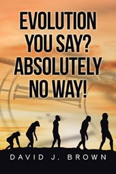 Evolution You Say? Absolutely No Way!