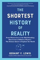The Shortest History of Reality: From Plato's Cave to the Mind-Bending Discoveries of Modern Physics - The Human Quest to Explain the World