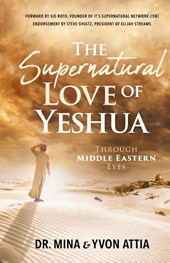 The Supernatural Love of Yeshua Through Middle Eastern Eyes