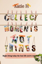 Collect Moments Not Things