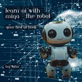 Learn AI with MIQA - the robot: Your first AI book
