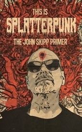 This Is Splatterpunk: The John Skipp Primer