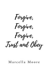 Forgive, Forgive, Forgive, Trust and Obey
