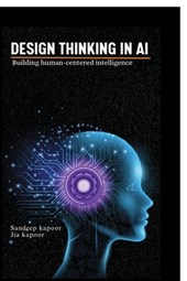 Design Thinking in AI: Building Human-Centered Intelligence