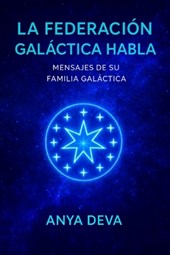 La Federación Galáctica Habla: Mensajes de tu Familia Galáctica
