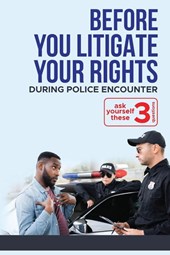 Before YOU "Litigate YOUR Rights" During Police Encounter