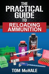 The Practical Guide to Reloading Ammunition