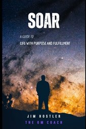 Soar: A Guide to Life with Purpose and Fulfillment