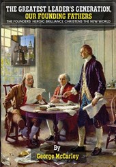 THE GREATEST LEADERS' GENERATION, OUR FOUNDING FATHERS