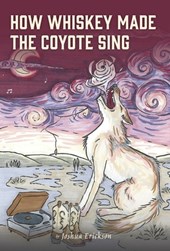 How Whiskey Made the Coyote Sing: A Death Song