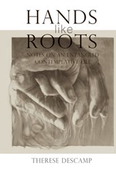 Hands Like Roots: Notes on an Entangled Contemplative Life