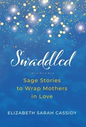 Swaddled: Sage Stories to Wrap Mothers in Love