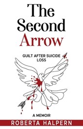 The Second Arrow: Guilt After Suicide Loss, A Memoir