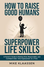 How to Raise Good Humans with Superpower Life Skills
