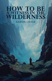 How To Be A Witness In The Wilderness
