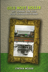 Geld moet rollen. Het verhaal van de Surinaamsche bank | Cynthia Henri McLeod | FC0E813BFE831D8D2