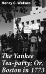 The Yankee Tea-party; Or, Boston in 1773 - Henry C. Watson - 4057664569851