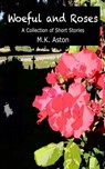Woeful and Roses: A Collection of Short Stories - M. K. Aston - 9780993330506