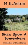 Once Upon A Somewhere: A Collection of Short Stories - M. K. Aston - 9780993330513