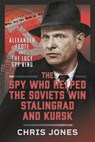The Spy Who Helped the Soviets Win Stalingrad and Kursk - Chris Jones - 9781036115722