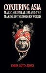 Conjuring Asia - Chris (Universiteit Leiden) Goto-Jones - 9781107076594