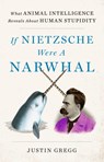 If Nietzsche Were a Narwhal - Justin Gregg - 9781399712460