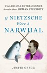 If Nietzsche Were a Narwhal - Justin Gregg - 9781399712484