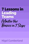 7 Lessons in Leading Teams - Nigel Cumberland - 9781399830140
