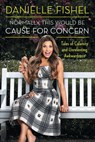 Normally, This Would be Cause for Concern - Danielle Fishel - 9781476760247