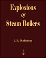 Explosions Of Steam Boilers - J R Robinson - 9781603862431
