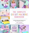The Complete Cricut Machine Handbook - Angie Holden - 9781645676515