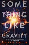 Smith, A: SOMETHING LIKE GRAVITY R/E - Amber Smith - 9781665949576