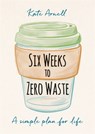 Six Weeks to Zero Waste - Kate Arnell - 9781856754118