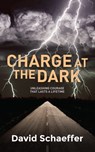 Charge at the Dark: Unleashing Courage That Lasts a Lifetime - David Schaeffer - 9781922542755